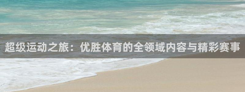杏运平台：超级运动之旅：优胜体育的全领域内容与精彩赛事
